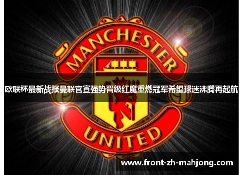 欧联杯最新战报曼联官宣强势晋级红魔重燃冠军希望球迷沸腾再起航