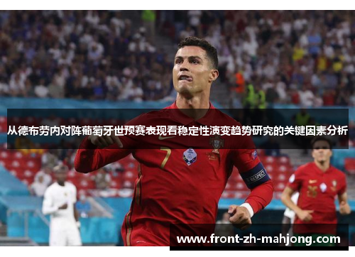 从德布劳内对阵葡萄牙世预赛表现看稳定性演变趋势研究的关键因素分析